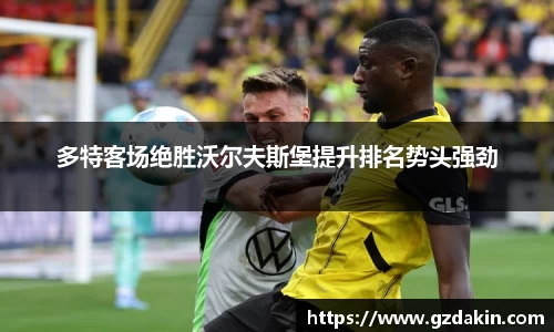 多特客场绝胜沃尔夫斯堡提升排名势头强劲