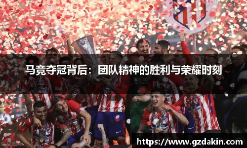 马竞夺冠背后：团队精神的胜利与荣耀时刻