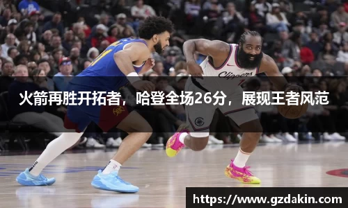 火箭再胜开拓者，哈登全场26分，展现王者风范