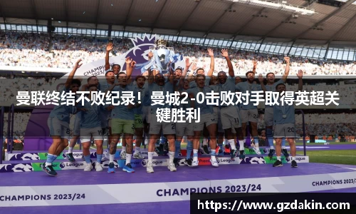 曼联终结不败纪录！曼城2-0击败对手取得英超关键胜利