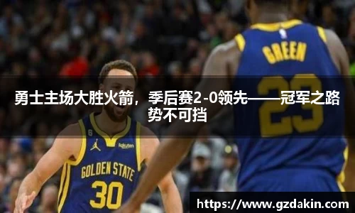勇士主场大胜火箭，季后赛2-0领先——冠军之路势不可挡