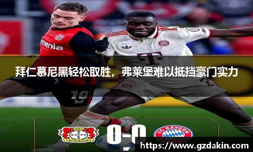 拜仁慕尼黑轻松取胜，弗莱堡难以抵挡豪门实力