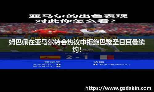 姆巴佩在亚马尔转会热议中拒绝巴黎圣日耳曼续约！