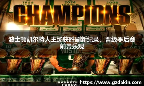 波士顿凯尔特人主场获胜刷新纪录，晋级季后赛前景乐观