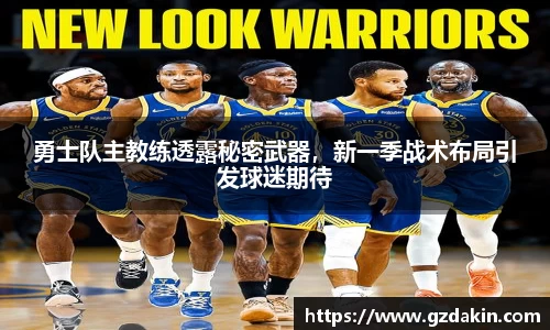 勇士队主教练透露秘密武器，新一季战术布局引发球迷期待