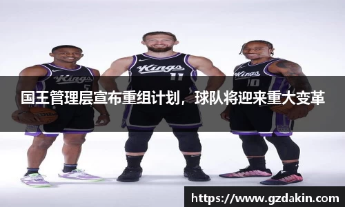 国王管理层宣布重组计划，球队将迎来重大变革