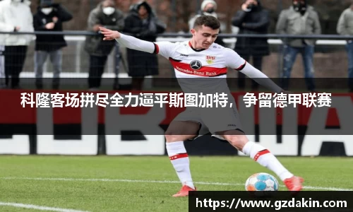 科隆客场拼尽全力逼平斯图加特，争留德甲联赛