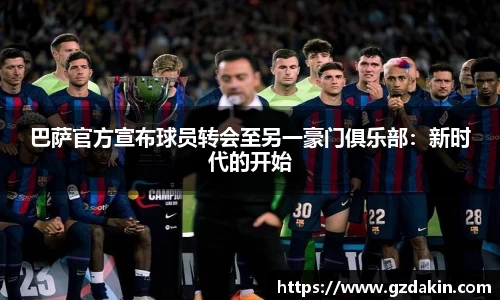 巴萨官方宣布球员转会至另一豪门俱乐部：新时代的开始