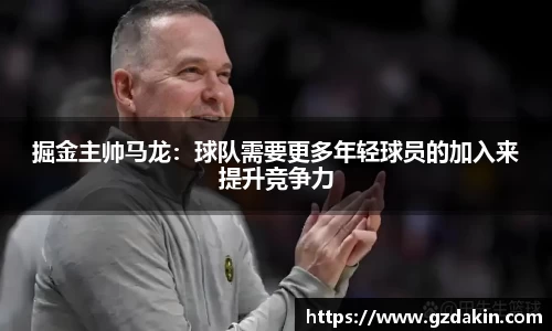 掘金主帅马龙：球队需要更多年轻球员的加入来提升竞争力