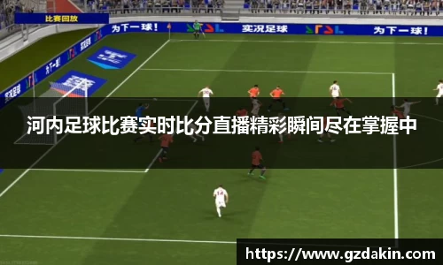 河内足球比赛实时比分直播精彩瞬间尽在掌握中