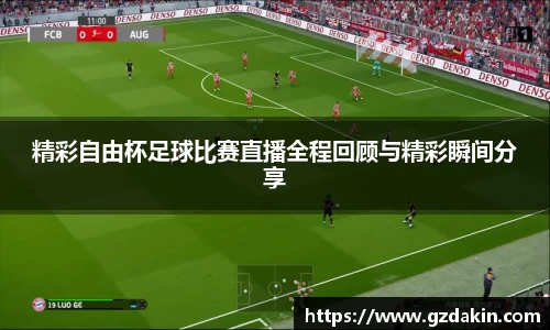 精彩自由杯足球比赛直播全程回顾与精彩瞬间分享