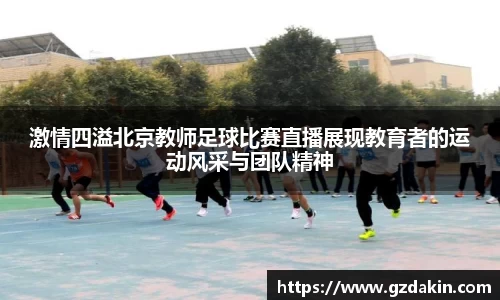 激情四溢北京教师足球比赛直播展现教育者的运动风采与团队精神