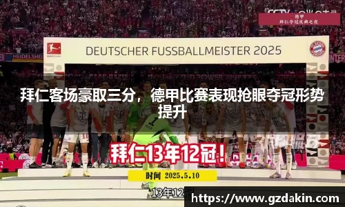 拜仁客场豪取三分，德甲比赛表现抢眼夺冠形势提升