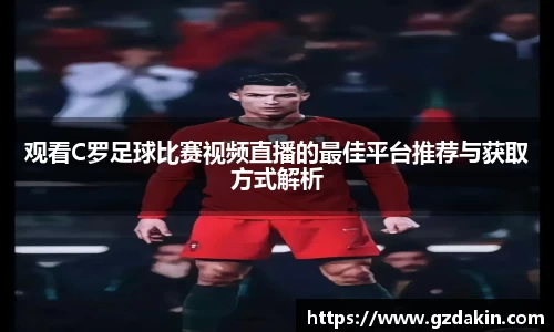 观看C罗足球比赛视频直播的最佳平台推荐与获取方式解析