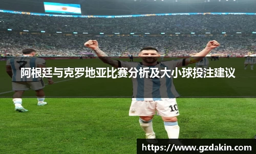 阿根廷与克罗地亚比赛分析及大小球投注建议