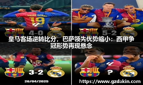 皇马客场逆转比分，巴萨领先优势缩小：西甲争冠形势再现悬念